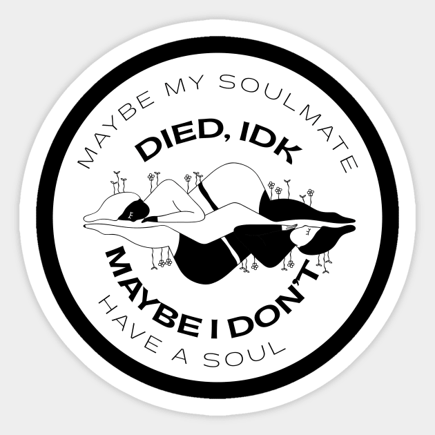 Maybe my soulmate died, idk, maybe I don't have a soul Sticker by nanaminhae